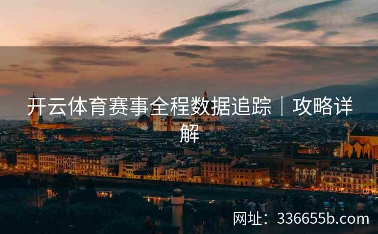 开云体育赛事全程数据追踪｜攻略详解