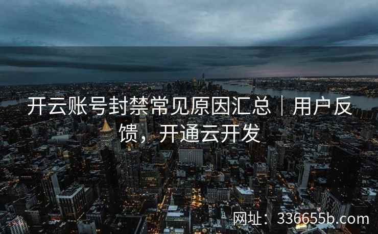 开云账号封禁常见原因汇总｜用户反馈，开通云开发